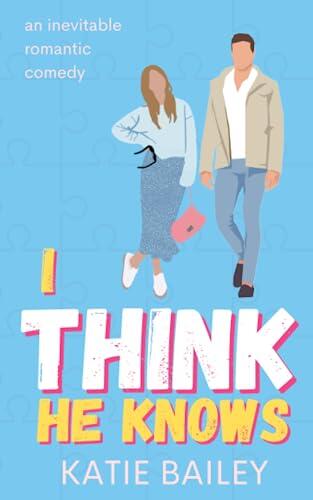 I Think He Knows: A Romantic Comedy