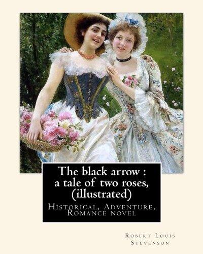 The black arrow : a tale of two roses, By Robert Louis Stevenson (illustrated): (Historical, Adventure, Romance novel), World's Classics