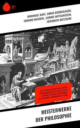 Meisterwerke der Philosophie: Also sprach Zarathustra, Utopia, Phänomenologie des Geistes, Neues Organon, Selbstbetrachtungen, Das Gastmahl, Nikomachische Ethik