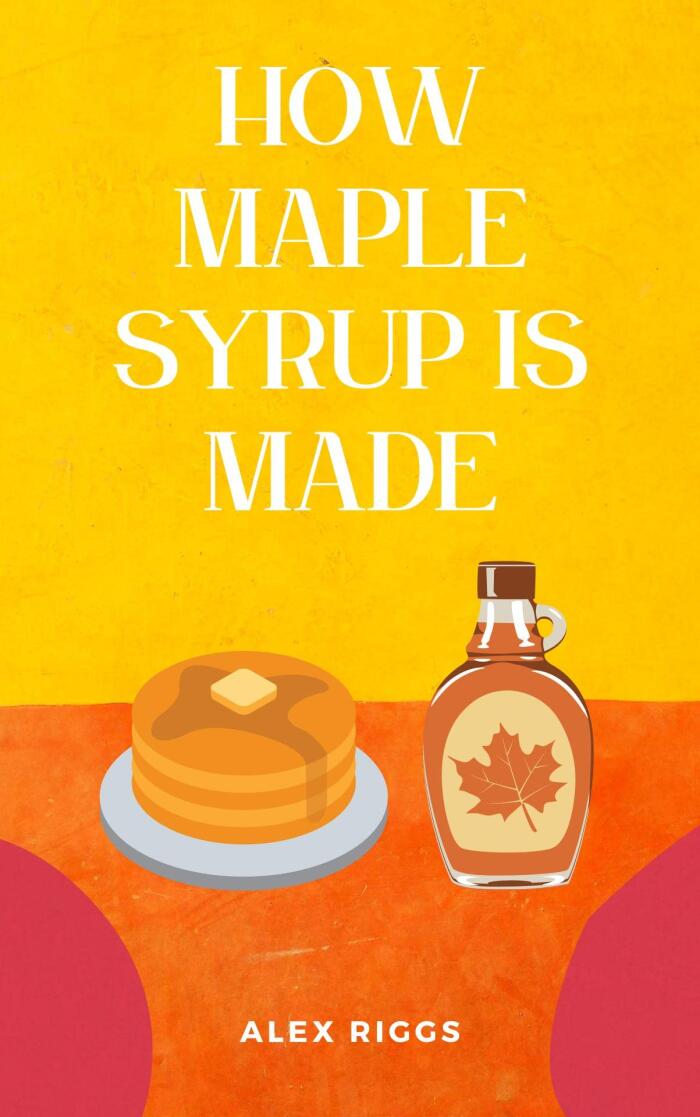 How Maple Syrup Is Made: A book for children