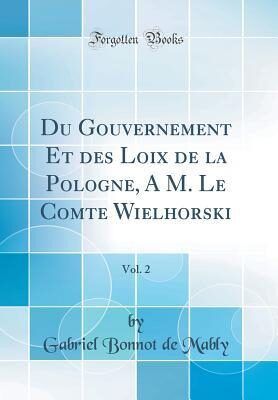 Du Gouvernement Et Des Loix de la Pologne, a M. Le Comte Wielhorski, Vol. 2 (Classic Reprint)