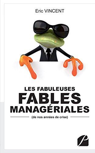 Les Fabuleuses Fables Managériales de Nos Années de Crise (Essai)