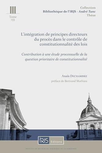 T. 133, L'intégration de principes directeurs du procès dans le contrôle de constitutionnalité des l: Contribution à une étude processuelle de la QPC
