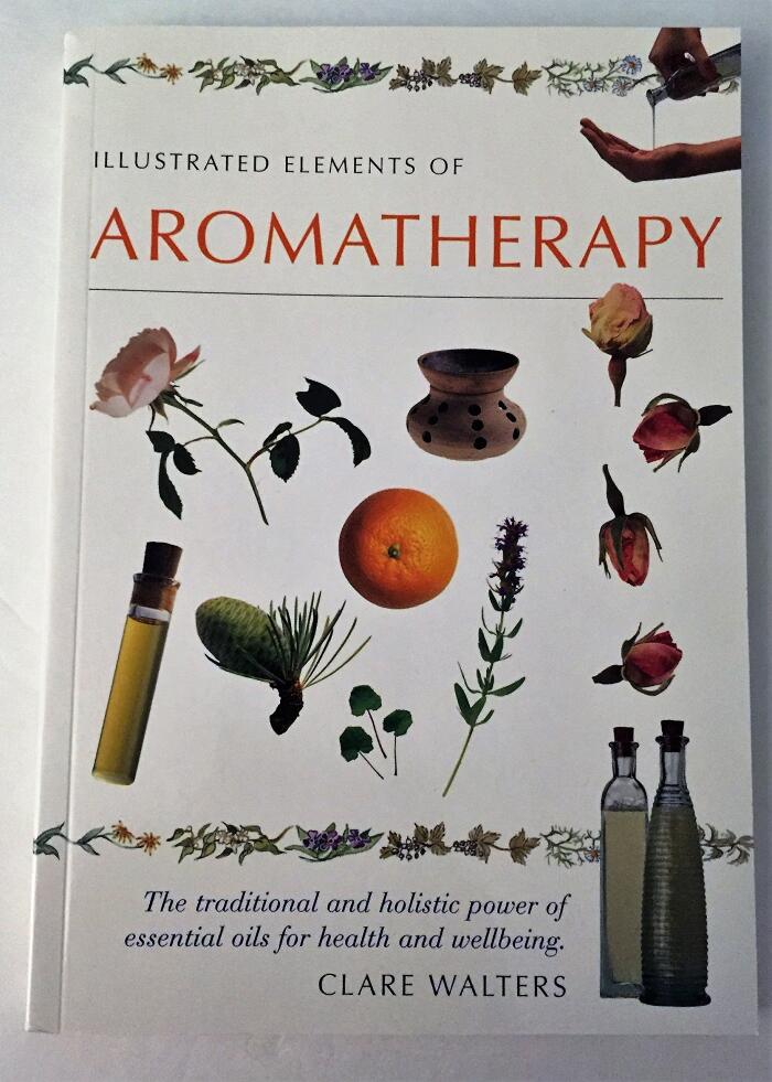 Illustrated Elements Of Aromatherapy - The Traditional And Holistic Power Of Essential Oils For Health And Wellbeing