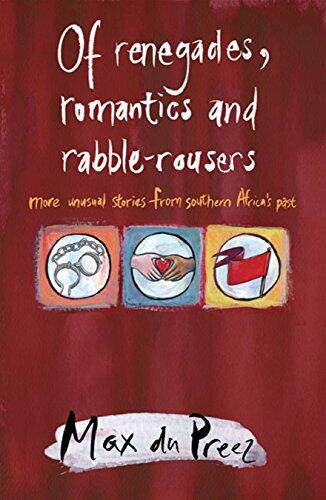 Of Renegades, Romantics and Rabble-Rousers: More Untold Stories from Southern Africa's Past