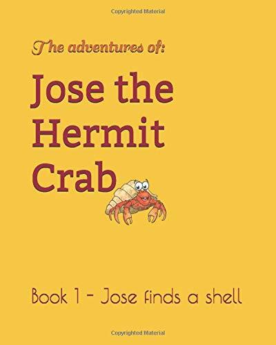Jose the Hermit Crab: Book 1 - Jose finds a shell
