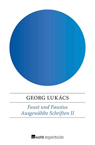 Faust und Faustus: Vom Drama der Menschengattung zur Tragödie der modernen Kunst (Lukács: Ausgewählte Schriften 2)