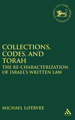 Collections, Codes, and Torah: The Re-characterization of Israel's Written Law