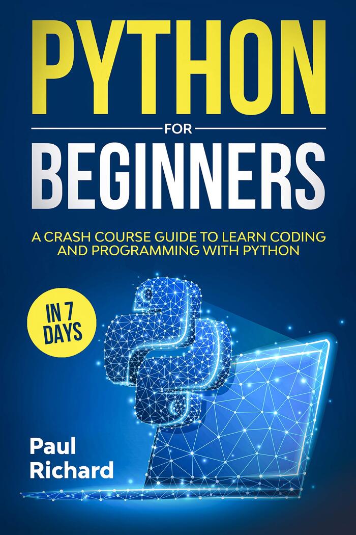 Python for Beginners: A Crash Course Guide to Learn Coding and Programming With Python in 7 Days