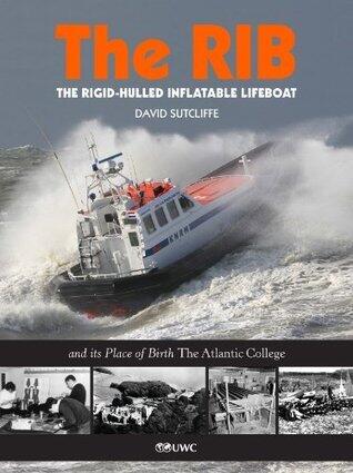 The RIB The Rigid-Hulled Inflatable Lifeboat and its Place of Birth The Atlantic College