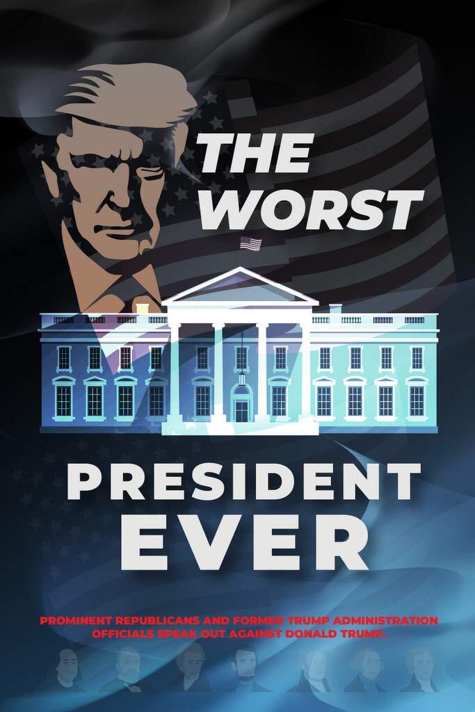 The. Worst. President. Ever.: Prominent Republican and Former Trump Administration Officials Speak Out Against Trump