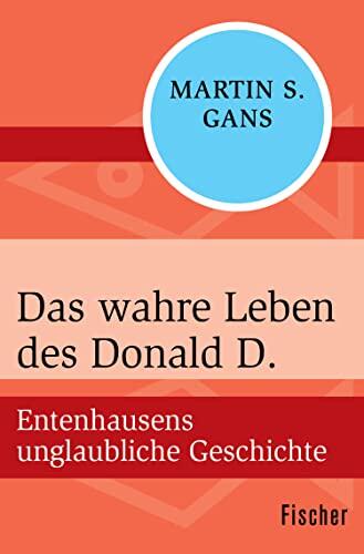 Das wahre Leben des Donald D.: Entenhausens unglaubliche Geschichte