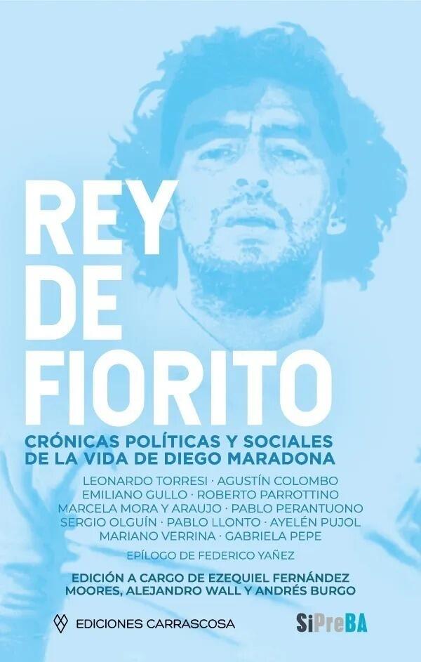 Rey de Fiorito, crónicas políticas y sociales de la vida de Diego Maradona