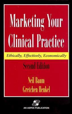 Marketing Your Clinical Practice, Second Edition: Ethically, Effectively, Economically