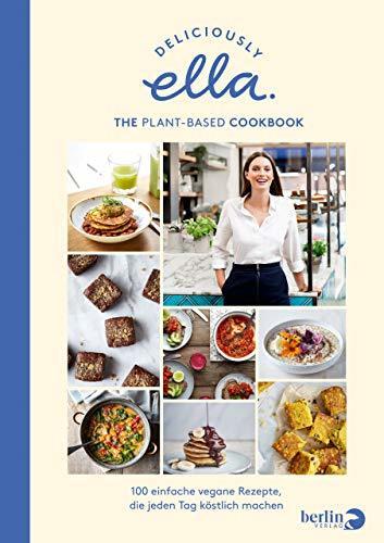 Deliciously Ella - The Plant-Based Cookbook: 100 einfache vegane Rezepte, die jeden Tag köstlich machen