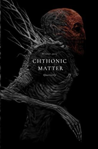 Chthonic Matter Quarterly: Winter 2023
