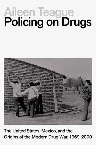 Policing on Drugs: The United States, Mexico, and the Origins of the Modern Drug War, 1969-2000