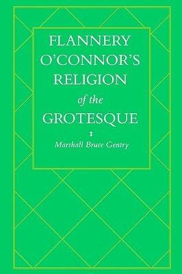 Flannery O'Connor's Religion of the Grotesque