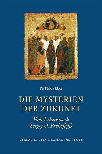 Die Mysterien der Zukunft. Vom Lebenswerk Sergej O. Prokofieffs