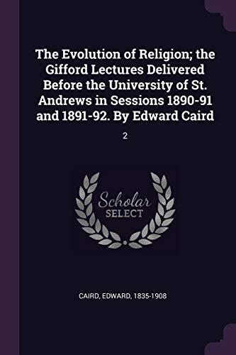 The Evolution of Religion; the Gifford Lectures Delivered Before the University of St. Andrews in Sessions 1890-91 and 1891-92. By Edward Caird: 2