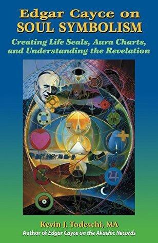 Edgar Cayce on Soul Symbolism: Creating Life Seals, Aura Charts, and Understanding the Revelation