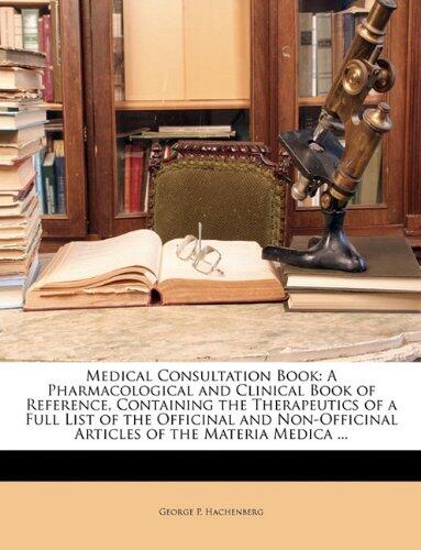 Medical Consultation Book: A Pharmacological and Clinical Book of Reference, Containing the Therapeutics of a Full List of the Officinal and Non-Officinal Articles of the Materia Medica ...
