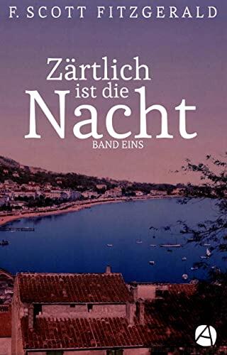 Zärtlich ist die Nacht. Band Eins: Roman in drei Bänden (Tender is the Night Trilogie 1)