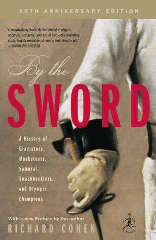 By the Sword: A History of Gladiators, Musketeers, Samurai, Swashbucklers, and Olympic Champions
