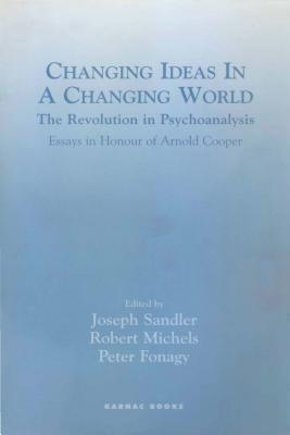 Changing Ideas in a Changing World: The Revolution in Psychoanalysis - Essays in Honour of Arnold Cooper