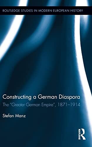 Constructing a German Diaspora: The Greater German Empire, 1871-1914