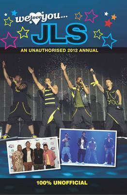 Jls: We Love You... Jls: An Unauthorised 2012 Annual 2012