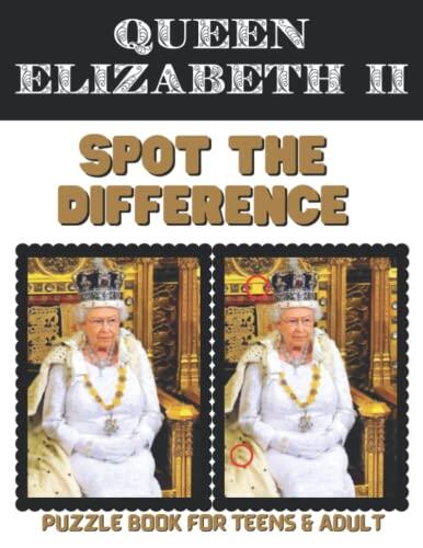 Queen Elizabeth II Spot The Difference: Spot The Difference Puzzle of Queen Elizabeth II | Queen Elizabeth Life In Pictures | Spot The Difference Book ... And Relaxation For Yourself Or As A Gift