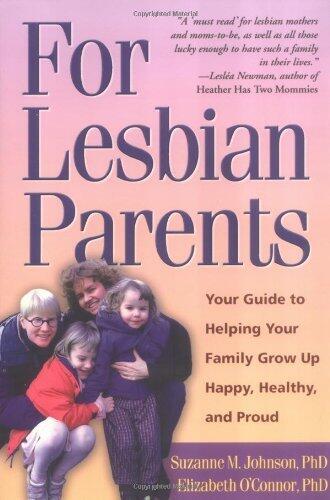For Lesbian Parents: Your Guide to Helping Your Family Grow Up Happy, Healthy, and Proud 1st edition by Johnson Phd, Suzanne M., O'Connor Phd, Elizabeth (2001) Paperback