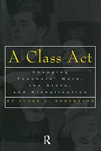 A Class Act: Changing Teachers Work, the State, and Globalisation