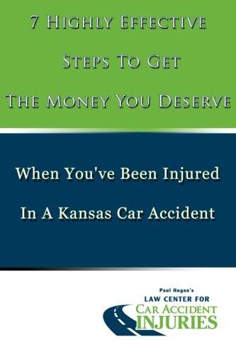 7 Highly Effective Steps To Get The Money You Deserve: When You've Been Injured In A Kansas Car Accident