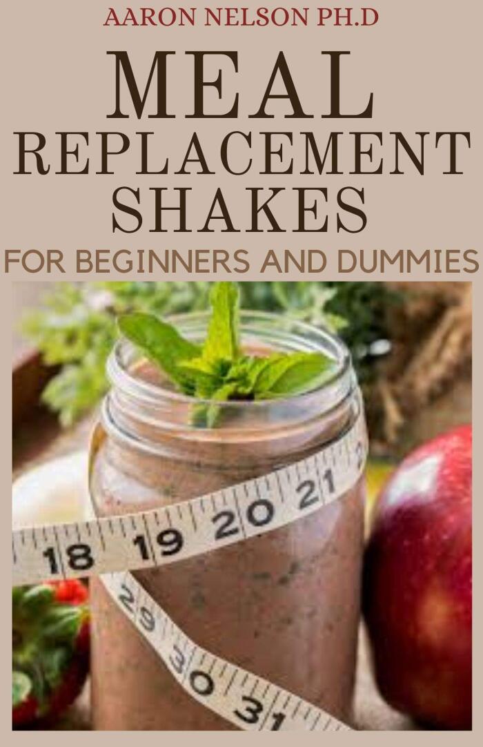MEAL REPLACEMENT SHAKES FOR BEGINNERS AND DUMMIES