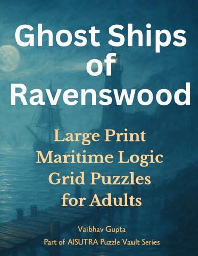 Ghost Ships of Ravenswood: Large Print Maritime Logic Grid Puzzles for Adults: 100+ Coastal Puzzle Cases of Sunken Ships, Cursed Waters, and Forgotten Souls