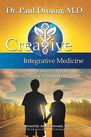 Creative Integrative Medicine: A Medical Doctor's Journey Toward a New Vision for Health Care