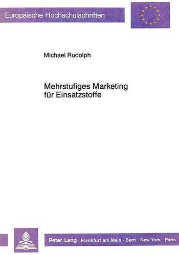 Mehrstufiges Marketing für Einsatzstoffe: Anwendungsvoraussetzungen und Strategietypen (Europäische Hochschulschriften / European University Studies / ... Universitaires Européennes)