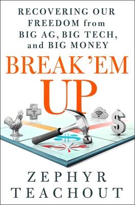 Break 'em Up: Recovering Our Freedom from Big Ag, Big Tech, and Big Money