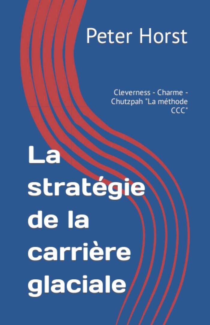 La stratégie de la carrière glaciale: Cleverness - Charme - Chutzpah "La méthode CCC"