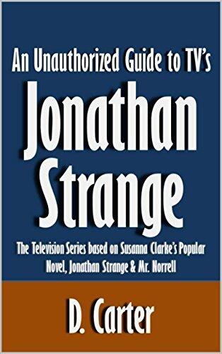 An Unauthorized Guide to TV's Jonathan Strange: The Television Series based on Susanna Clarke's Popular Novel, Jonathan Strange & Mr. Norrell [Article]