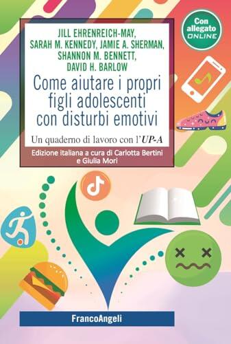 Come aiutare i propri figli adolescenti con disturbi emotivi: Un quaderno di lavoro con l'UP-A
