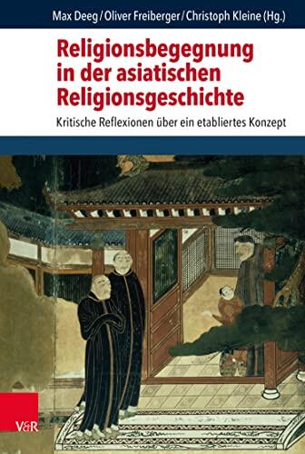 Religionsbegegnung in der Asiatischen Religionsgeschichte: Kritische Reflexionen über ein Etabliertes Konzept (Critical Studies in Religion/ Religionswissenschaft (CSRRW) 12)