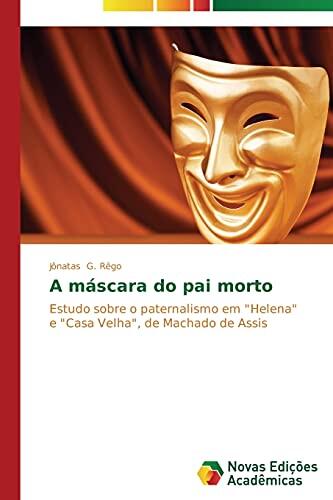 A máscara do pai morto: Estudo sobre o paternalismo em "Helena" e "Casa Velha", de Machado de Assis