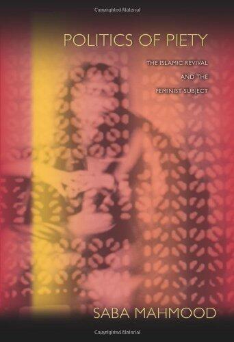 By Saba Mahmood - Politics of Piety: The Islamic Revival and the Feminist Subject