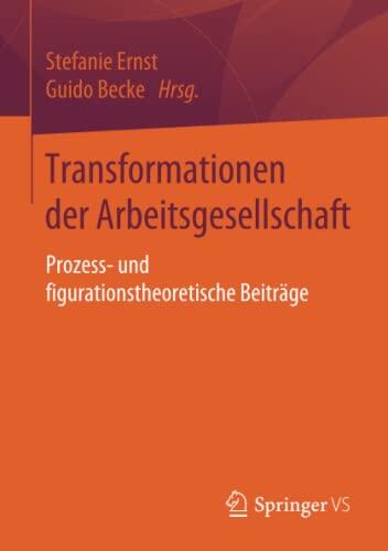 Transformationen der Arbeitsgesellschaft: Prozess- und figurationstheoretische Beiträge