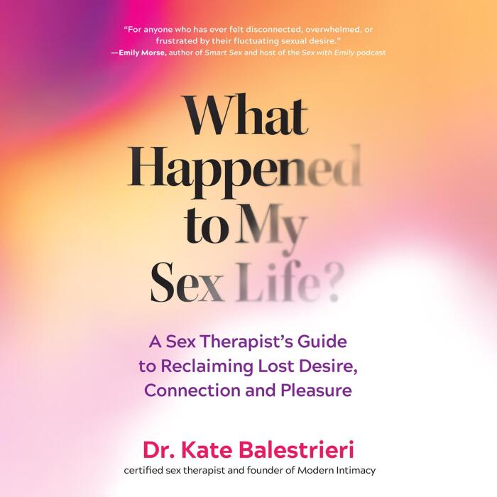 What Happened to My Sex Life?: A Sex Therapist's Guide to Reclaiming Lost Desire, Connection, and Pleasure