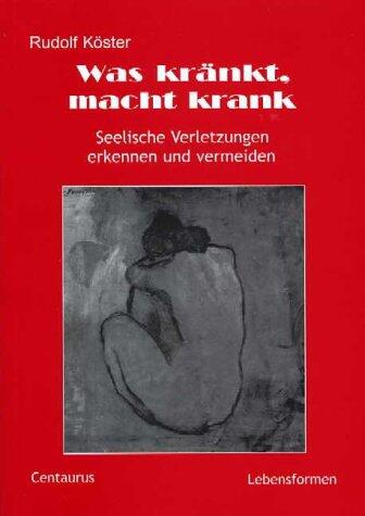 Was kränkt, macht krank: Seelische Verletzungen erkennen und vermeiden (Lebensformen)