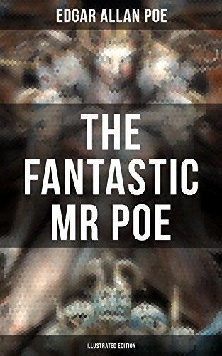 THE FANTASTIC MR POE (ILLUSTRATED EDITION): Supernatural Stories, Fantasy Yarns and Tales of Strange Illusion
